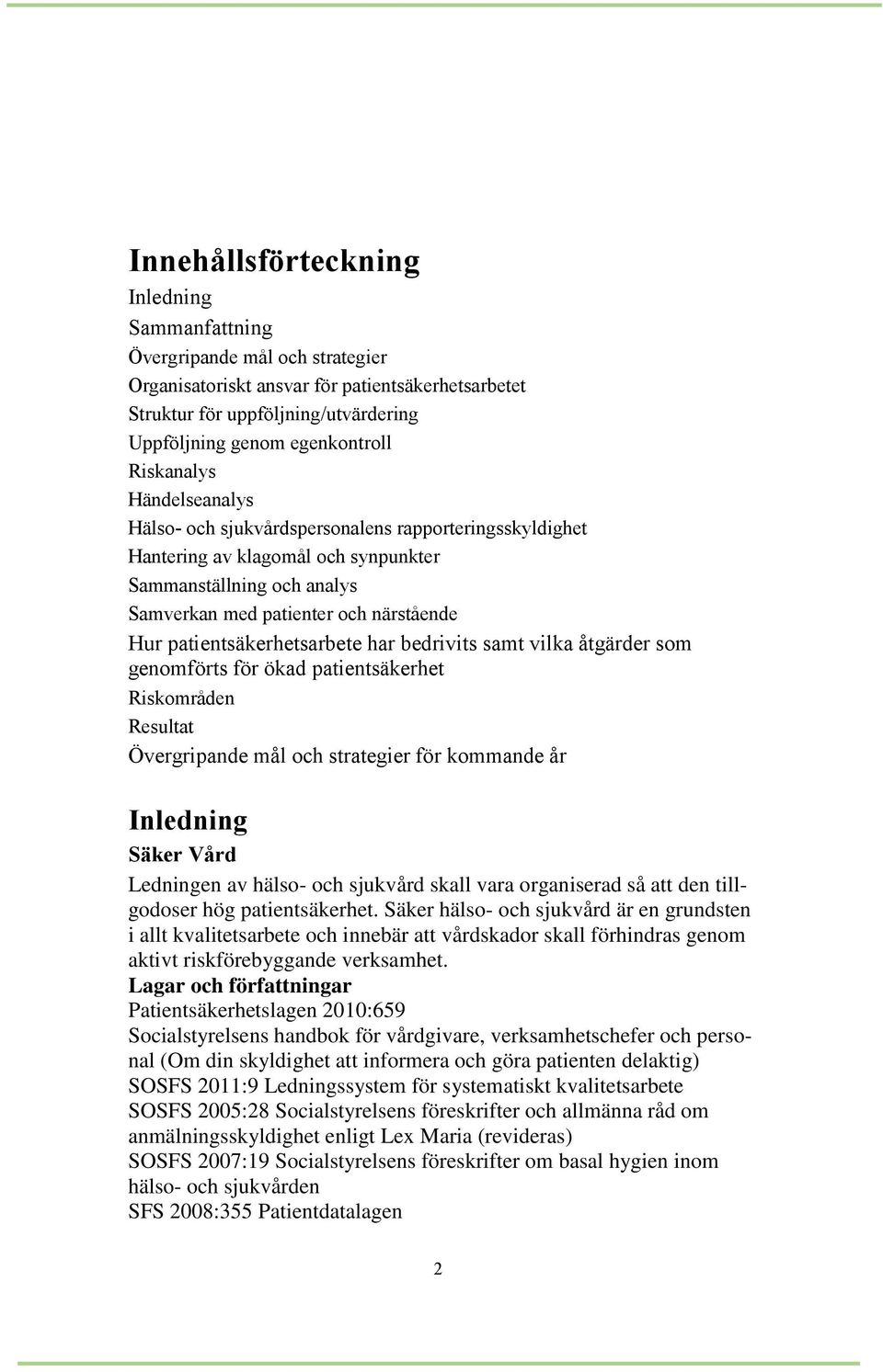 patientsäkerhetsarbete har bedrivits samt vilka åtgärder som genomförts för ökad patientsäkerhet Riskområden Resultat Övergripande mål och strategier för kommande år Inledning Säker Vård Ledningen av