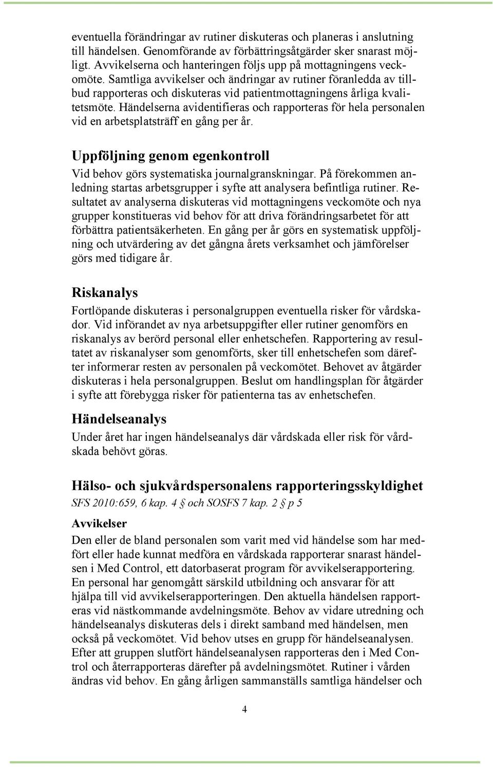 Samtliga avvikelser och ändringar av rutiner föranledda av tillbud rapporteras och diskuteras vid patientmottagningens årliga kvalitetsmöte.