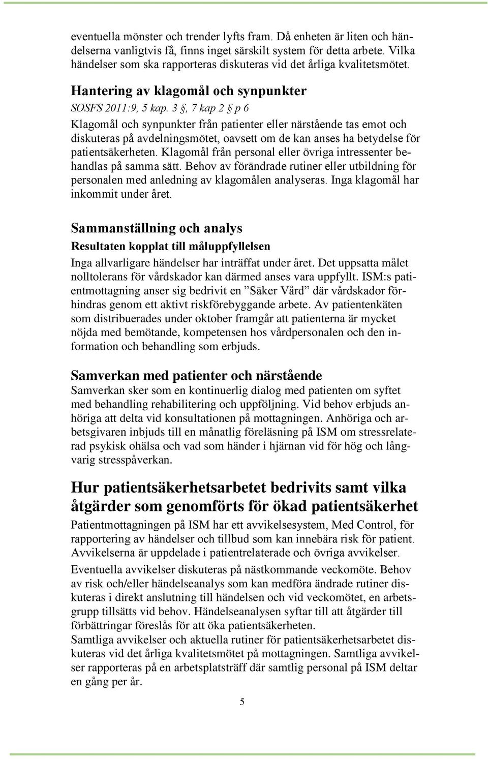 3, 7 kap 2 p 6 Klagomål och synpunkter från patienter eller närstående tas emot och diskuteras på avdelningsmötet, oavsett om de kan anses ha betydelse för patientsäkerheten.