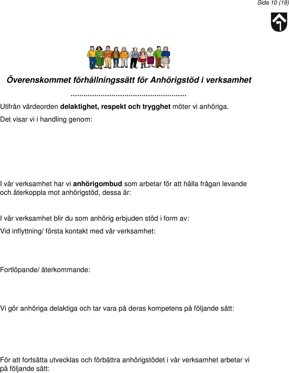 vår verksamhet blir du som anhörig erbjuden stöd i form av: Vid inflyttning/ första kontakt med vår verksamhet: Fortlöpande/ återkommande: Vi gör