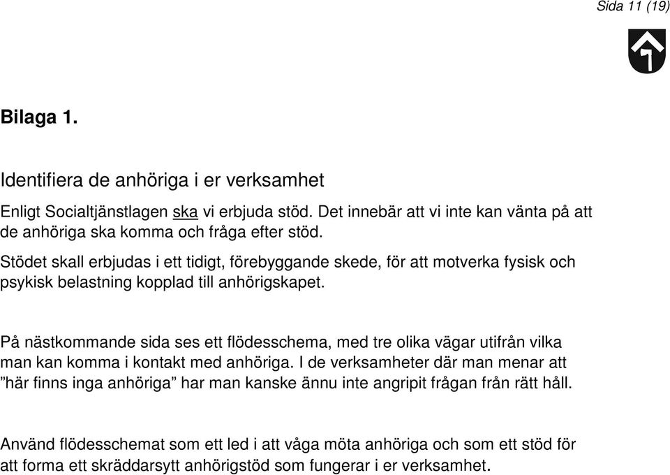 Stödet skall erbjudas i ett tidigt, förebyggande skede, för att motverka fysisk och psykisk belastning kopplad till anhörigskapet.