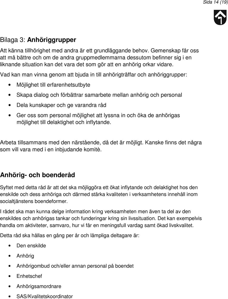 Vad kan man vinna genom att bjuda in till anhörigträffar och anhöriggrupper: Möjlighet till erfarenhetsutbyte Skapa dialog och förbättrar samarbete mellan anhörig och personal Dela kunskaper och ge