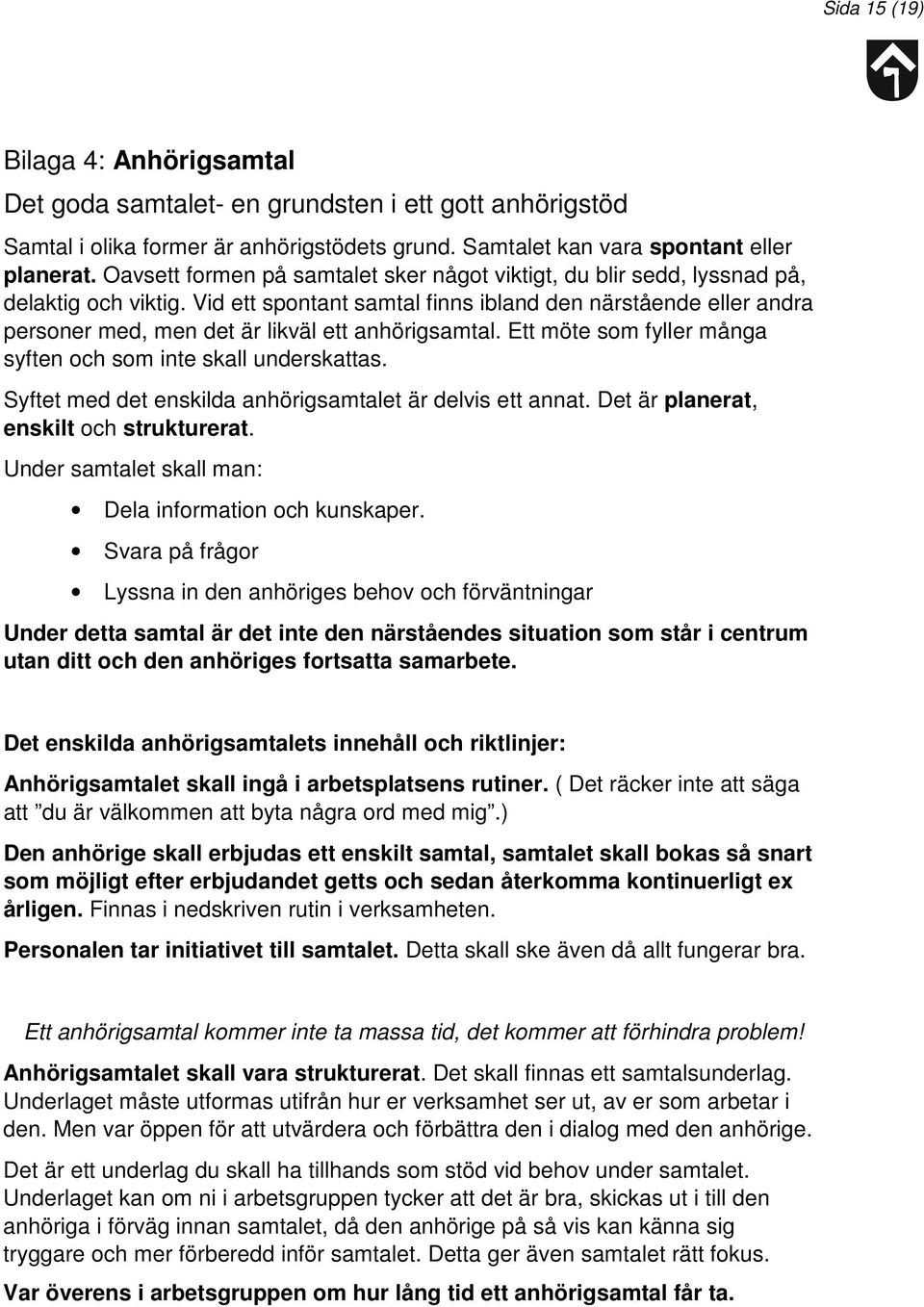 Vid ett spontant samtal finns ibland den närstående eller andra personer med, men det är likväl ett anhörigsamtal. Ett möte som fyller många syften och som inte skall underskattas.