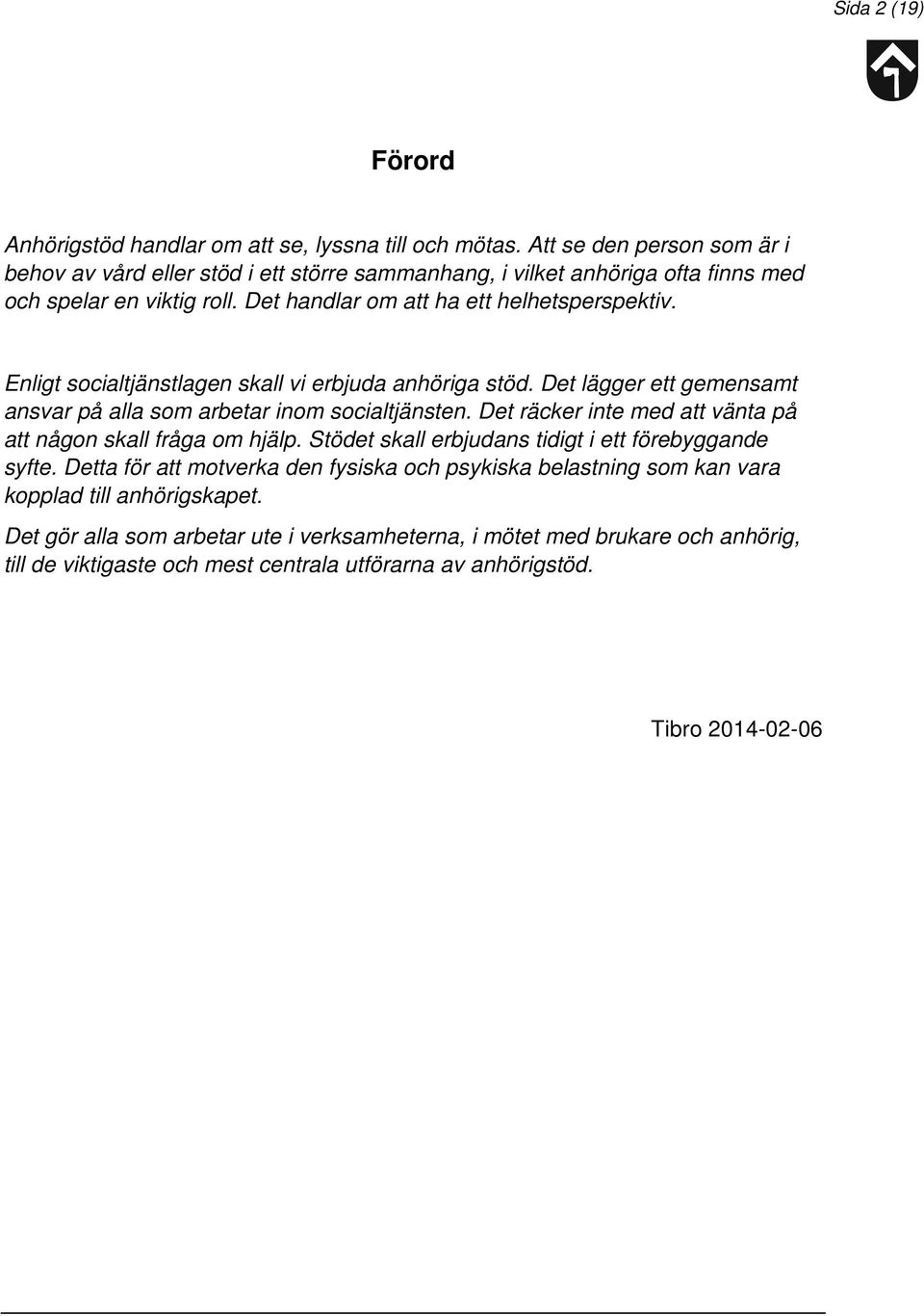 Enligt socialtjänstlagen skall vi erbjuda anhöriga stöd. Det lägger ett gemensamt ansvar på alla som arbetar inom socialtjänsten.
