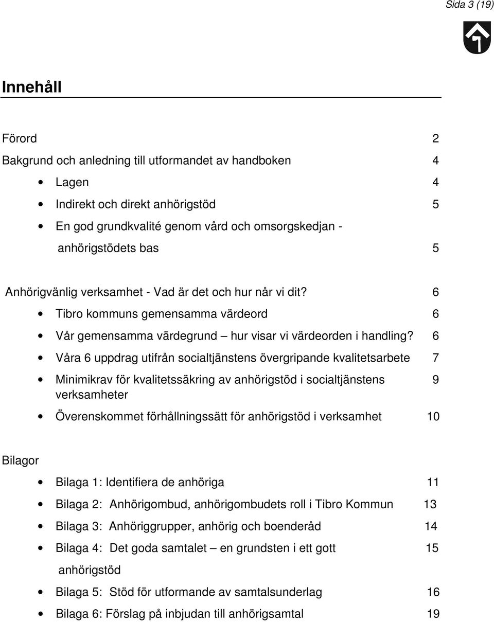 6 Våra 6 uppdrag utifrån socialtjänstens övergripande kvalitetsarbete 7 Minimikrav för kvalitetssäkring av anhörigstöd i socialtjänstens 9 verksamheter Överenskommet förhållningssätt för anhörigstöd