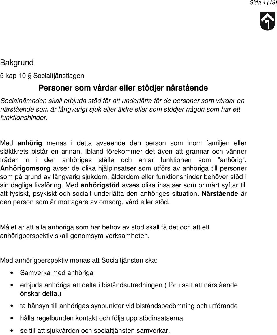 Ibland förekommer det även att grannar och vänner träder in i den anhöriges ställe och antar funktionen som anhörig.