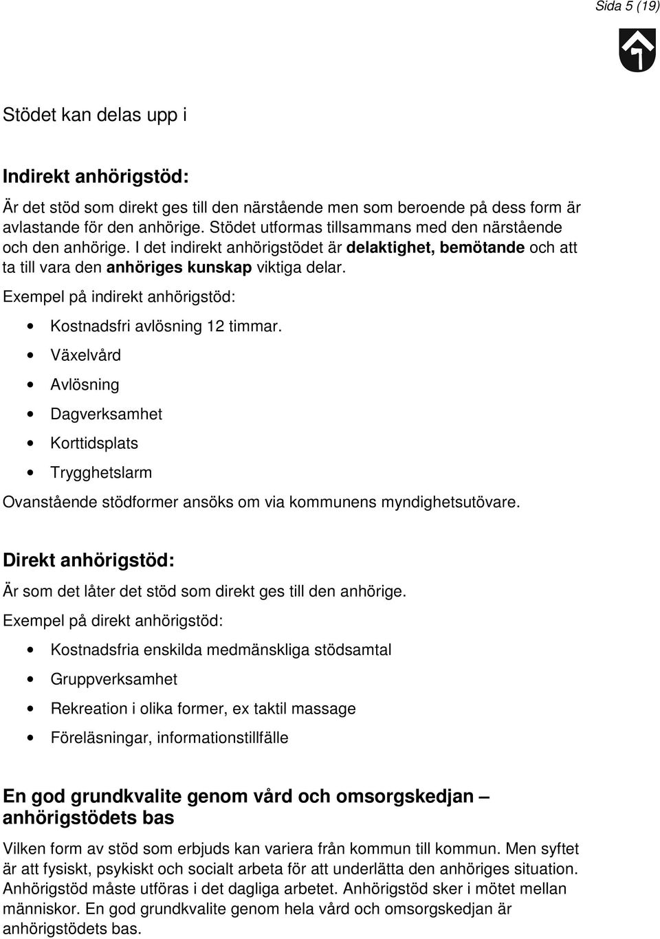 Exempel på indirekt anhörigstöd: Kostnadsfri avlösning 12 timmar. Växelvård Avlösning Dagverksamhet Korttidsplats Trygghetslarm Ovanstående stödformer ansöks om via kommunens myndighetsutövare.