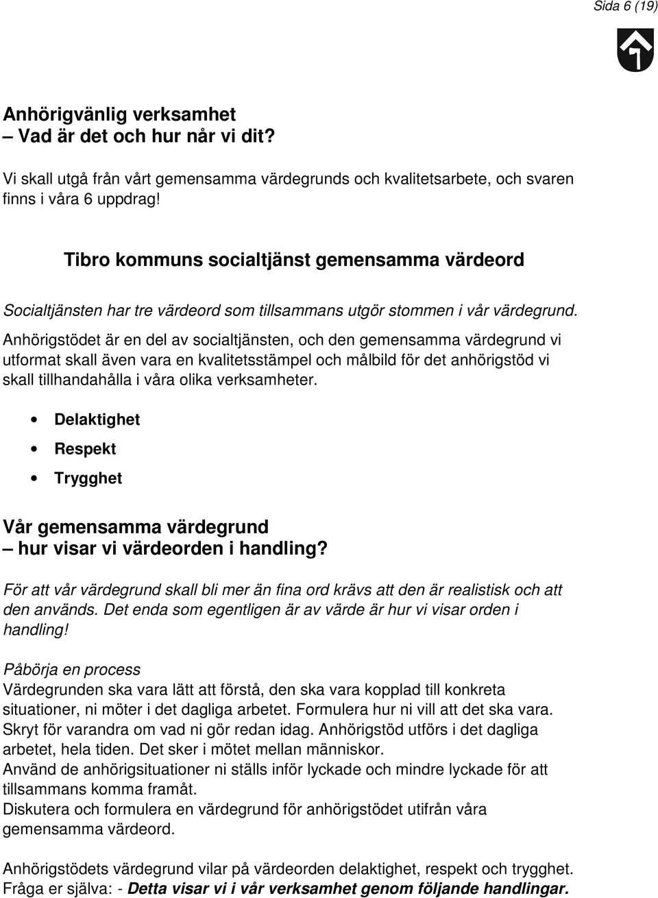 Anhörigstödet är en del av socialtjänsten, och den gemensamma värdegrund vi utformat skall även vara en kvalitetsstämpel och målbild för det anhörigstöd vi skall tillhandahålla i våra olika