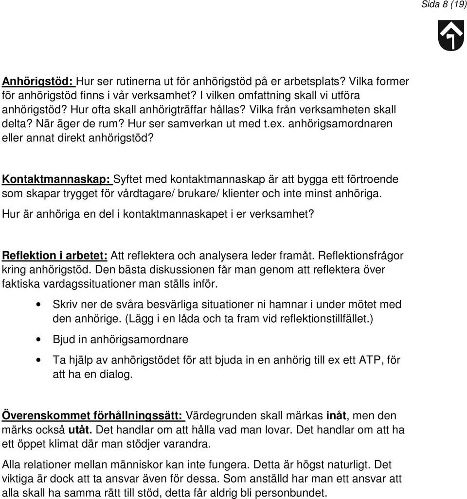 Kontaktmannaskap: Syftet med kontaktmannaskap är att bygga ett förtroende som skapar trygget för vårdtagare/ brukare/ klienter och inte minst anhöriga.