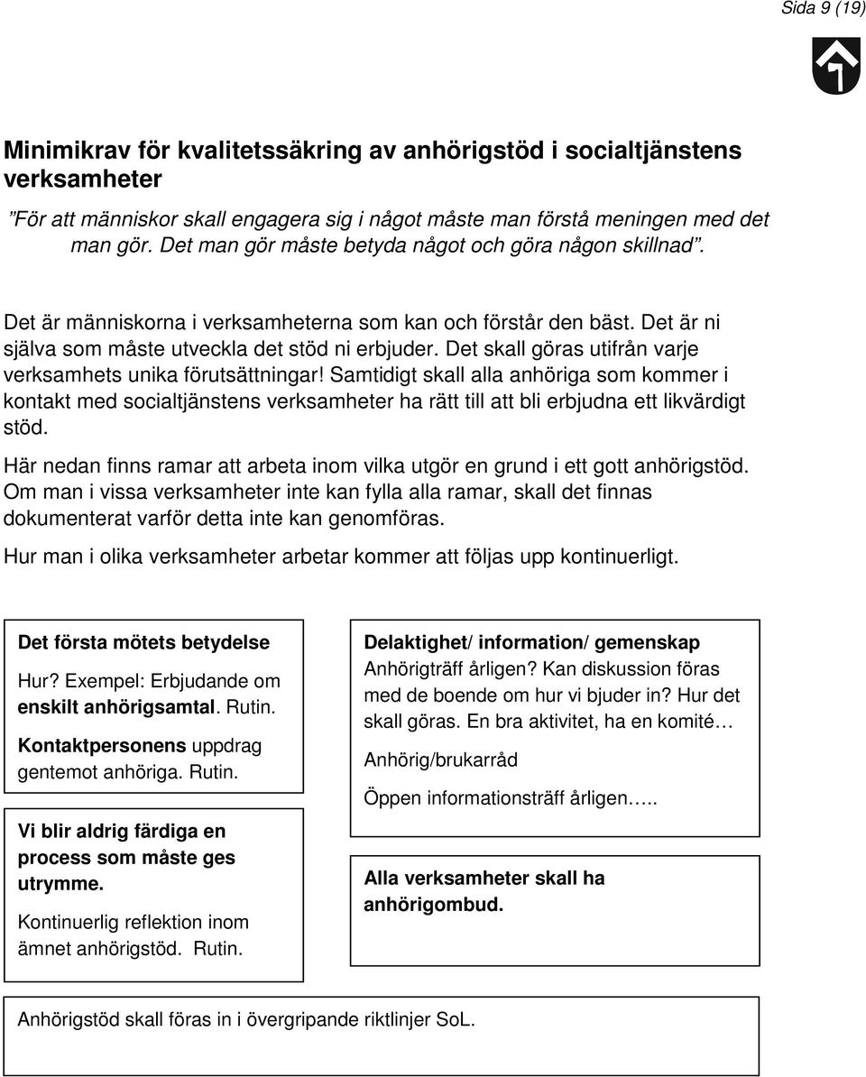 Det skall göras utifrån varje verksamhets unika förutsättningar! Samtidigt skall alla anhöriga som kommer i kontakt med socialtjänstens verksamheter ha rätt till att bli erbjudna ett likvärdigt stöd.