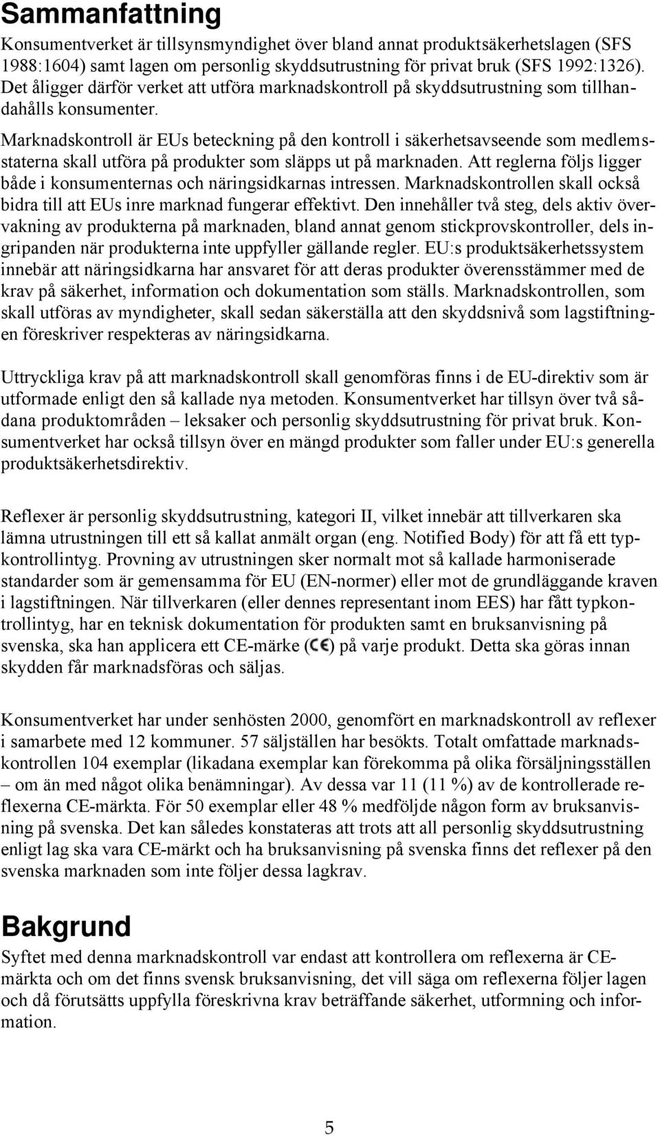 Marknadskontroll är EUs beteckning den kontroll i säkerhetsavseende som medlemsstaterna skall utföra produkter som släpps ut marknaden.