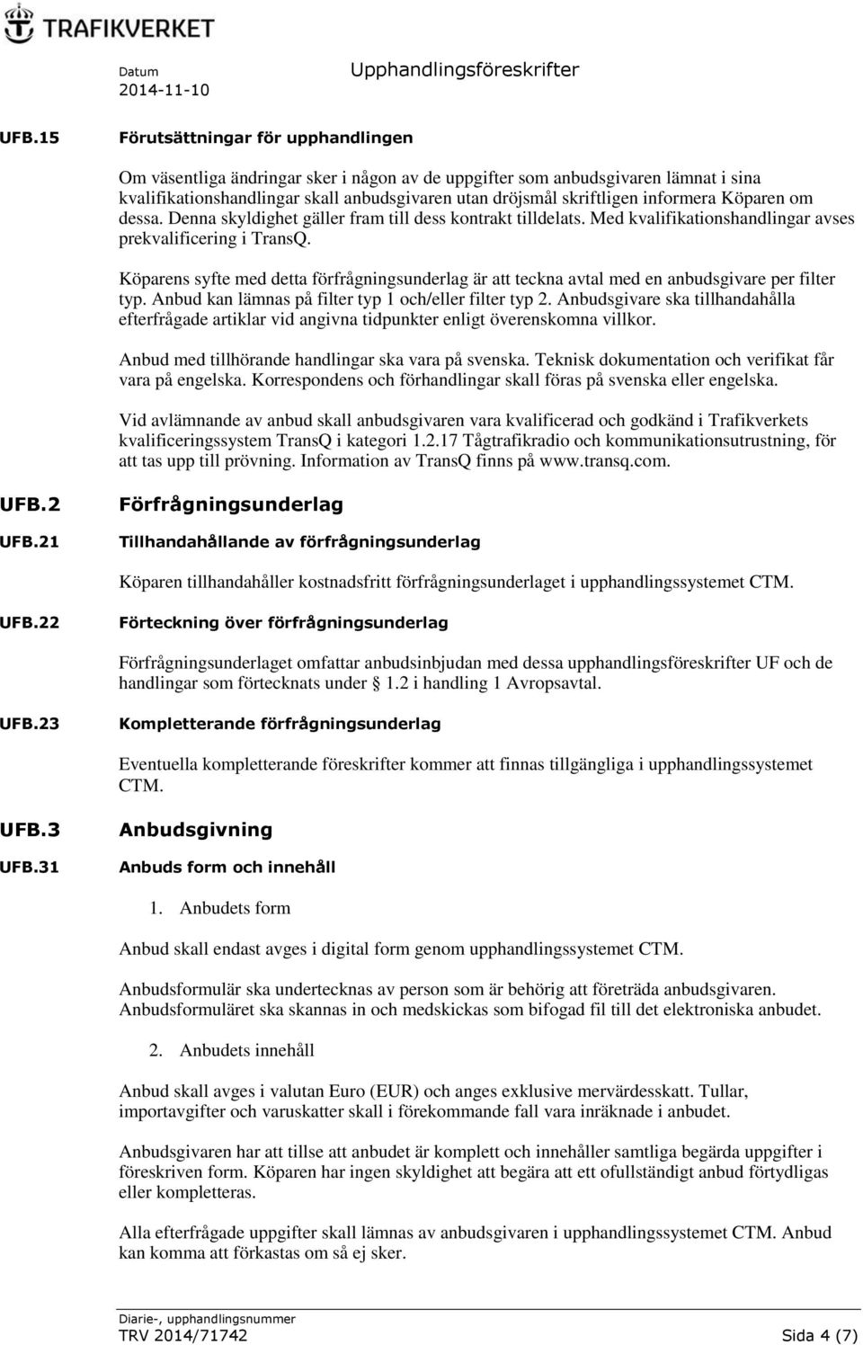 Köparens syfte med detta förfrågningsunderlag är att teckna avtal med en anbudsgivare per filter typ. Anbud kan lämnas på filter typ 1 och/eller filter typ 2.