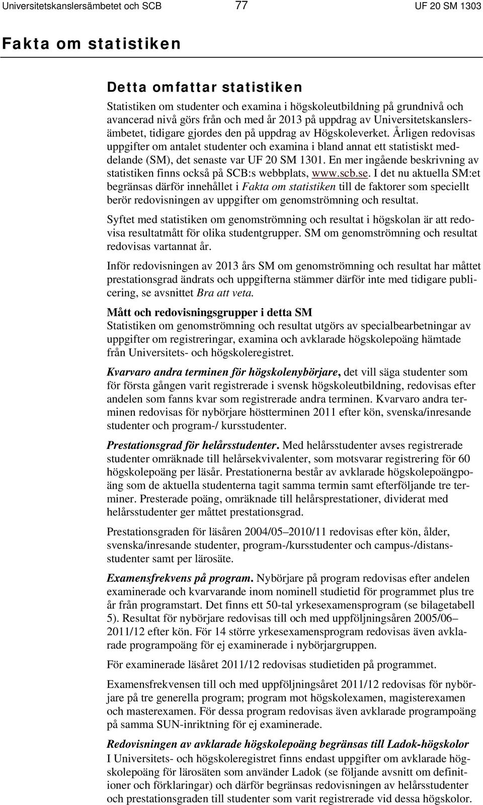 Årligen redovisas uppgifter om antalet studenter och examina i bland annat ett statistiskt meddelande (SM), det senaste var UF 20 SM 1301.