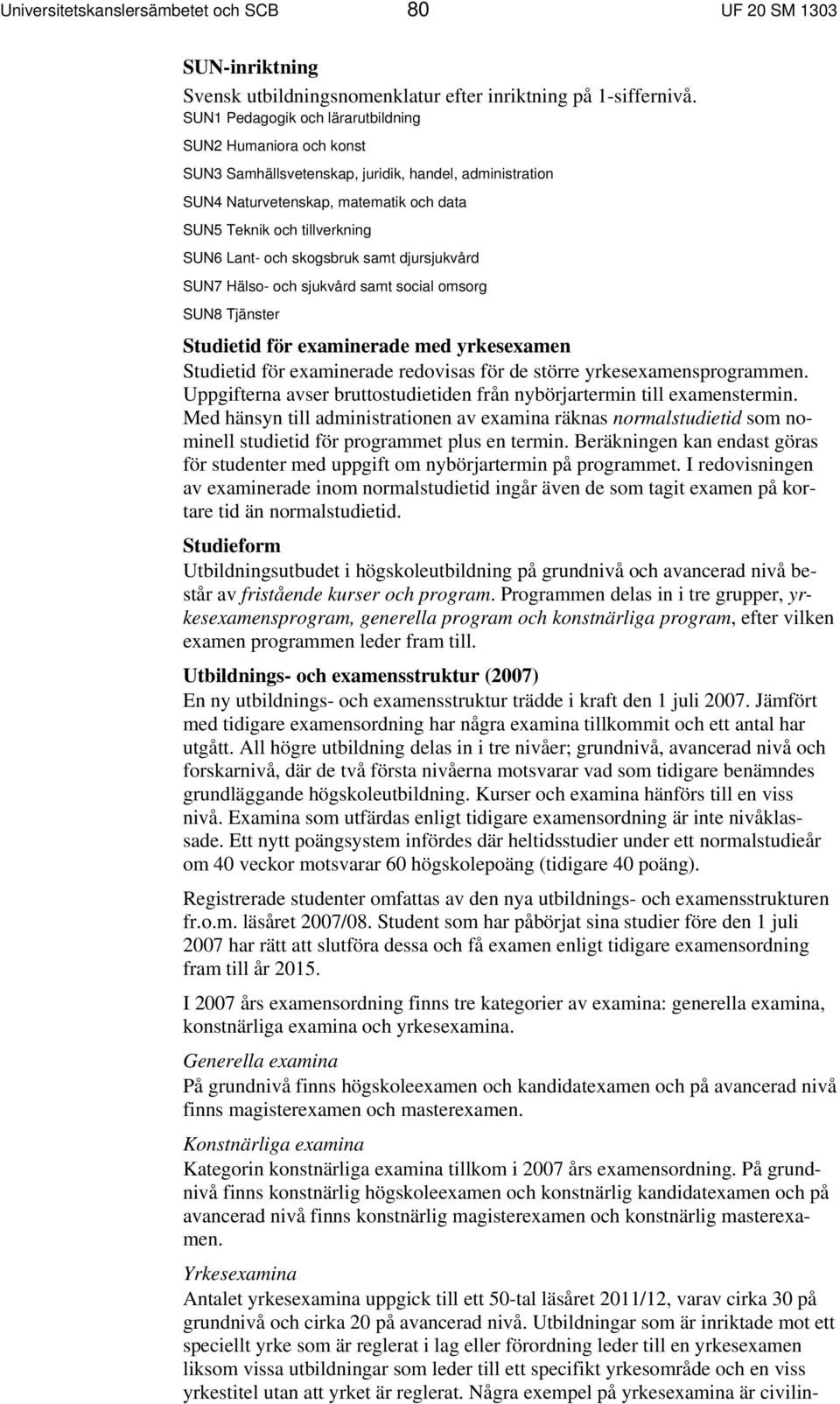 skogsbruk samt djursjukvård SUN7 Hälso- och sjukvård samt social omsorg SUN8 Tjänster Studietid för examinerade med yrkesexamen Studietid för examinerade redovisas för de större