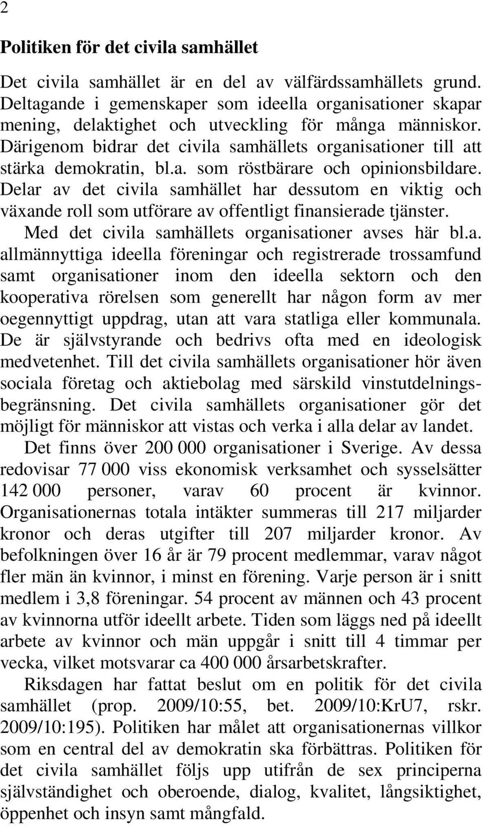 a. som röstbärare och opinionsbildare. Delar av det civila samhället har dessutom en viktig och växande roll som utförare av offentligt finansierade tjänster.