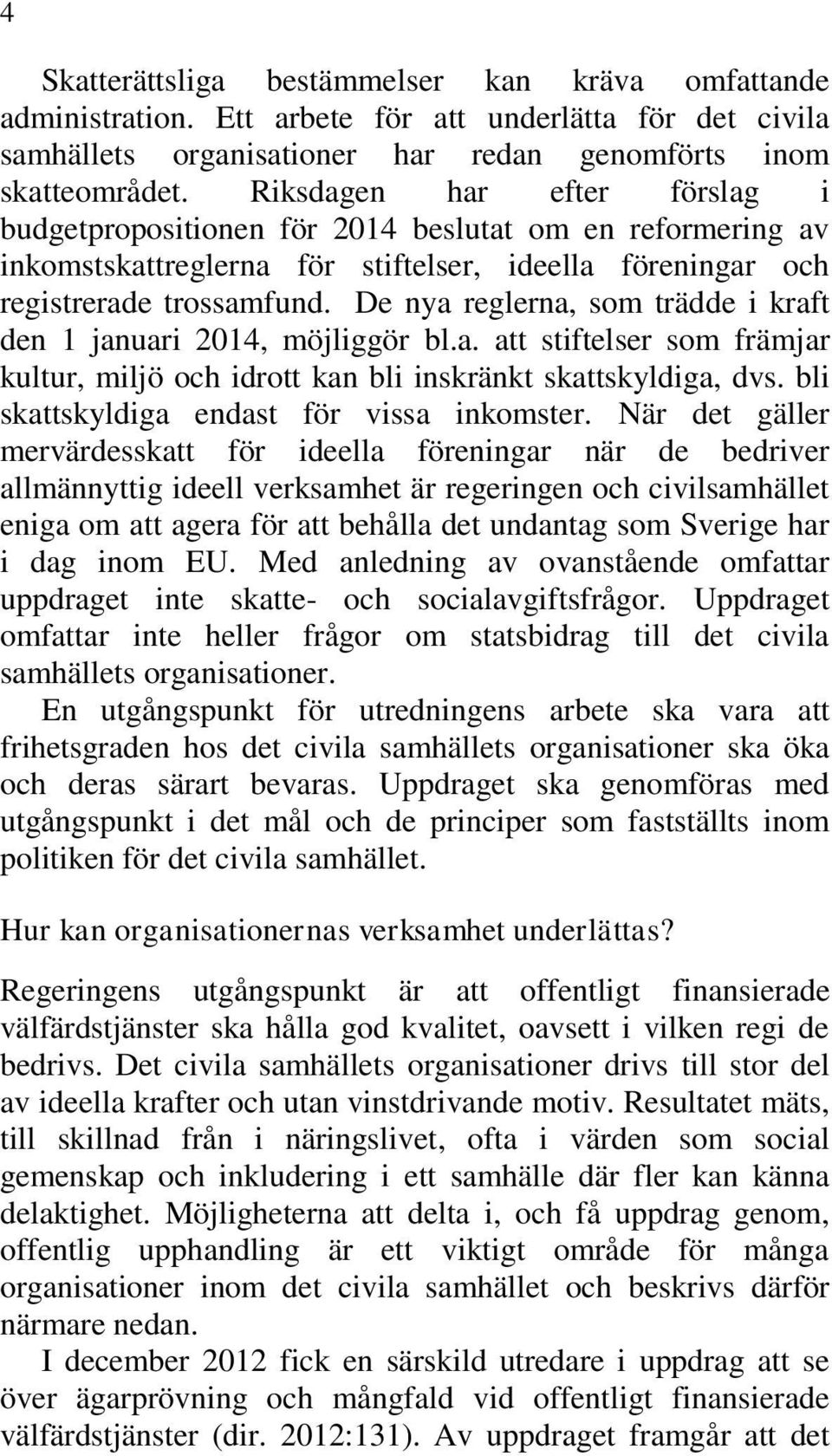 De nya reglerna, som trädde i kraft den 1 januari 2014, möjliggör bl.a. att stiftelser som främjar kultur, miljö och idrott kan bli inskränkt skattskyldiga, dvs.