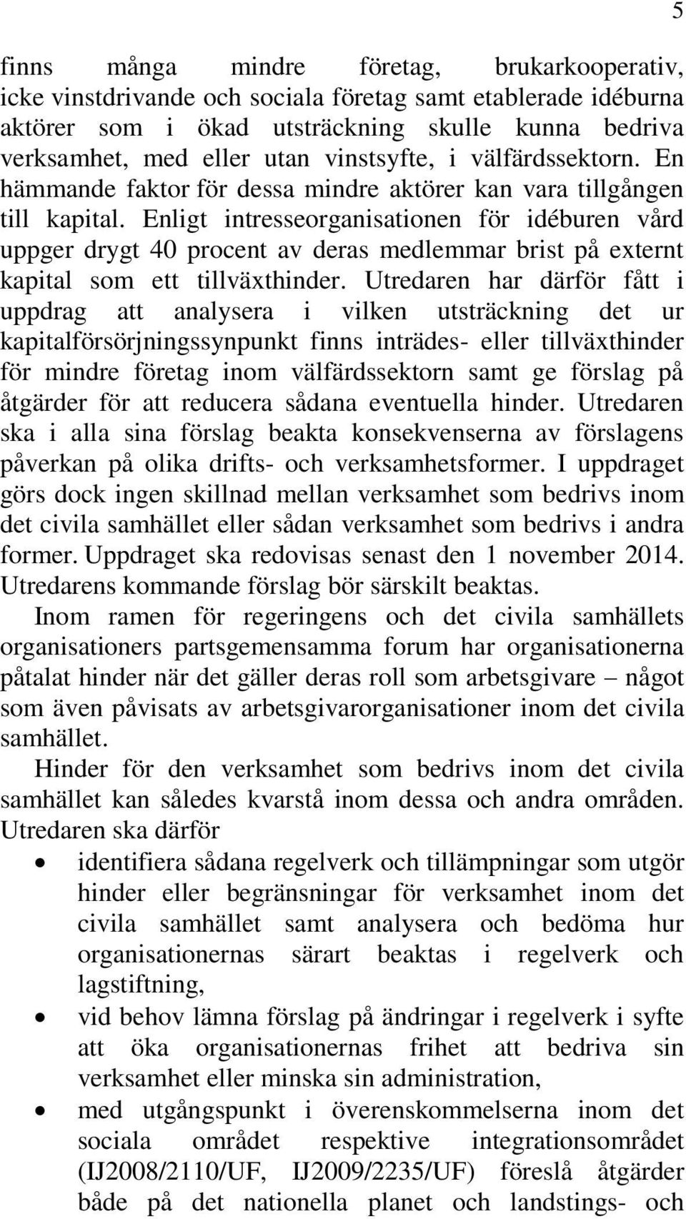 Enligt intresseorganisationen för idéburen vård uppger drygt 40 procent av deras medlemmar brist på externt kapital som ett tillväxthinder.