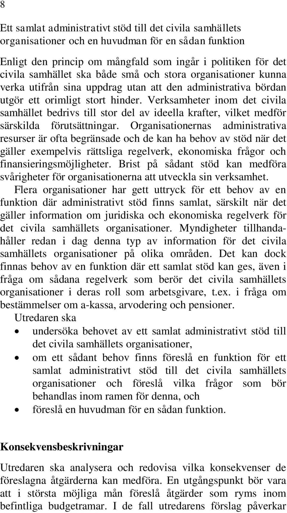 Verksamheter inom det civila samhället bedrivs till stor del av ideella krafter, vilket medför särskilda förutsättningar.