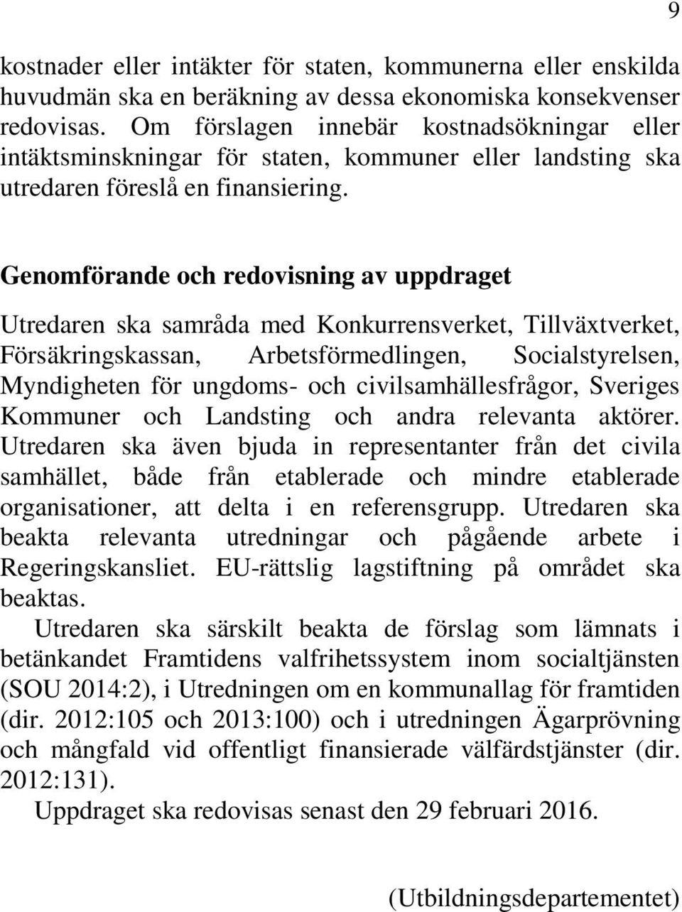 9 Genomförande och redovisning av uppdraget Utredaren ska samråda med Konkurrensverket, Tillväxtverket, Försäkringskassan, Arbetsförmedlingen, Socialstyrelsen, Myndigheten för ungdoms- och