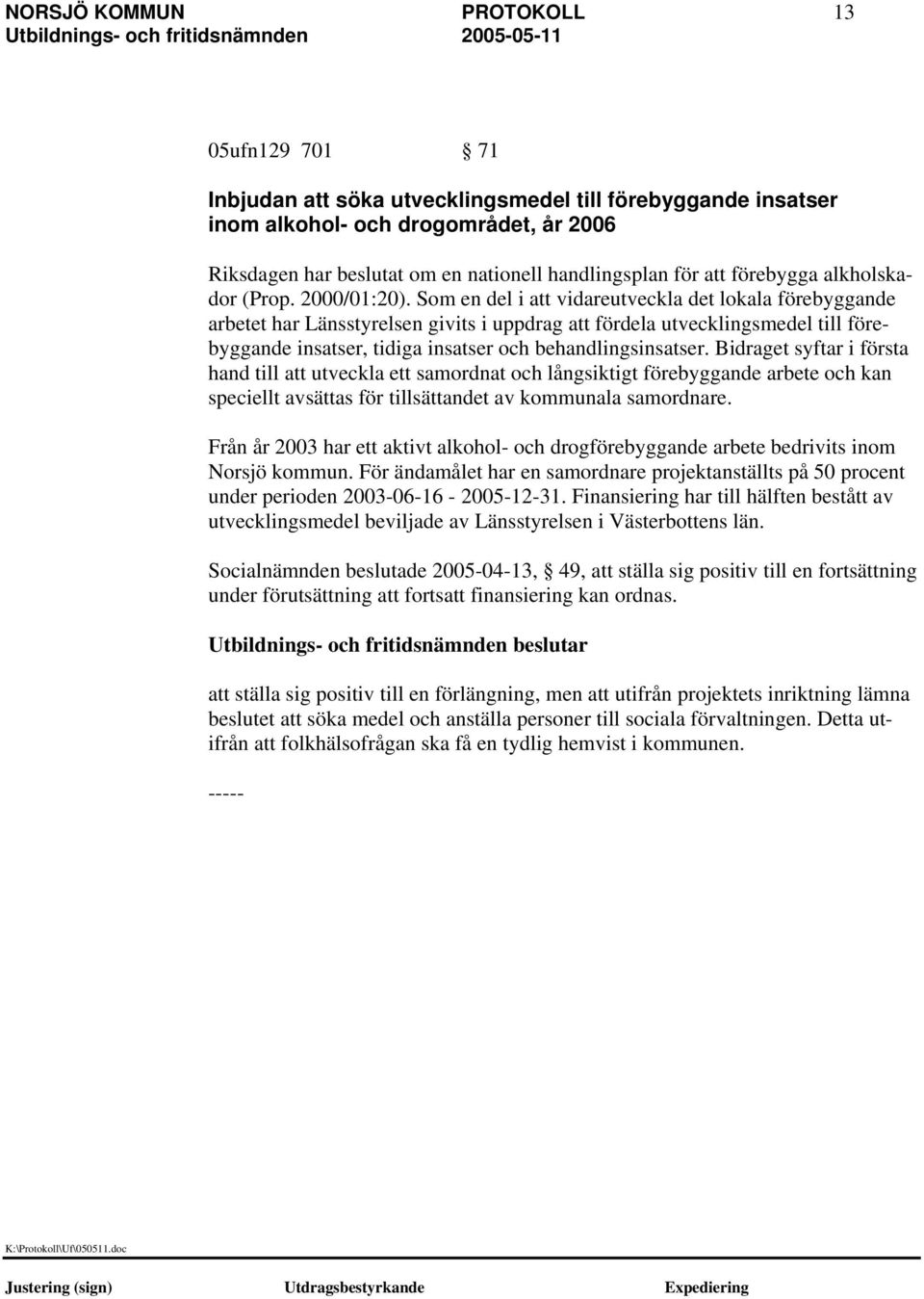 Som en del i att vidareutveckla det lokala förebyggande arbetet har Länsstyrelsen givits i uppdrag att fördela utvecklingsmedel till förebyggande insatser, tidiga insatser och behandlingsinsatser.