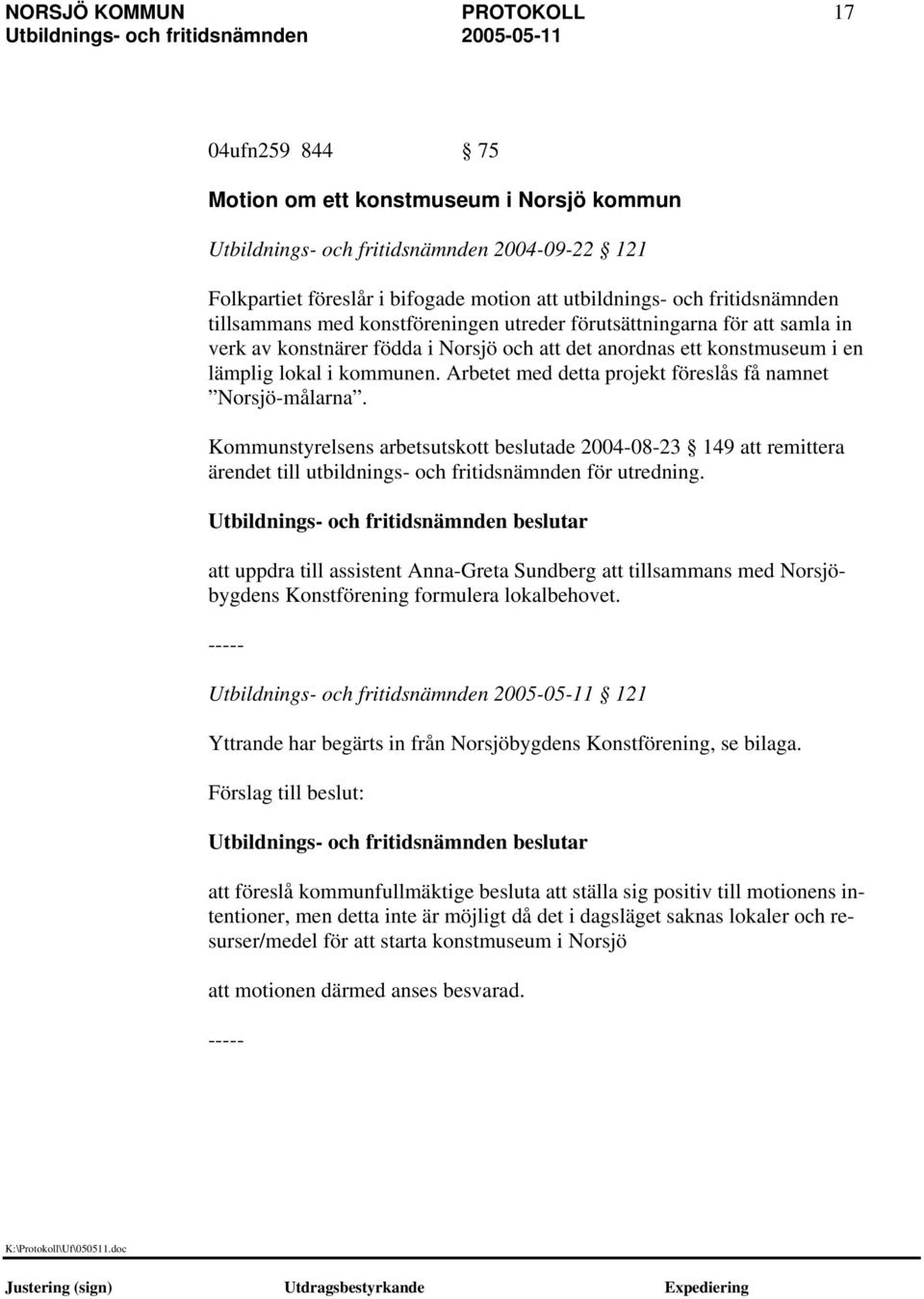 Arbetet med detta projekt föreslås få namnet Norsjö-målarna. Kommunstyrelsens arbetsutskott beslutade 2004-08-23 149 att remittera ärendet till utbildnings- och fritidsnämnden för utredning.