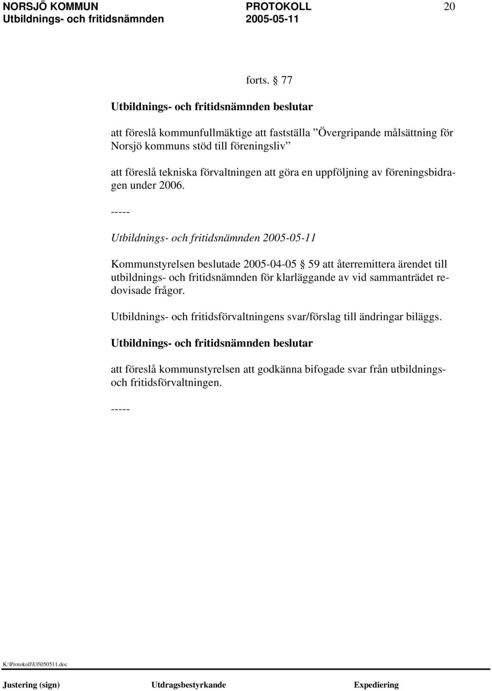 förvaltningen att göra en uppföljning av föreningsbidragen under 2006.