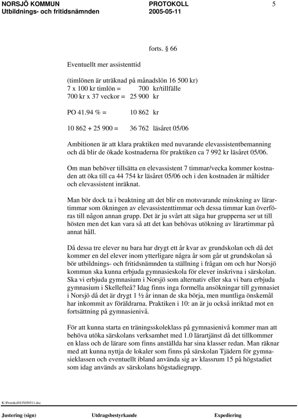 Om man behöver tillsätta en elevassistent 7 timmar/vecka kommer kostnaden att öka till ca 44 754 kr läsåret 05/06 och i den kostnaden är måltider och elevassistent inräknat.