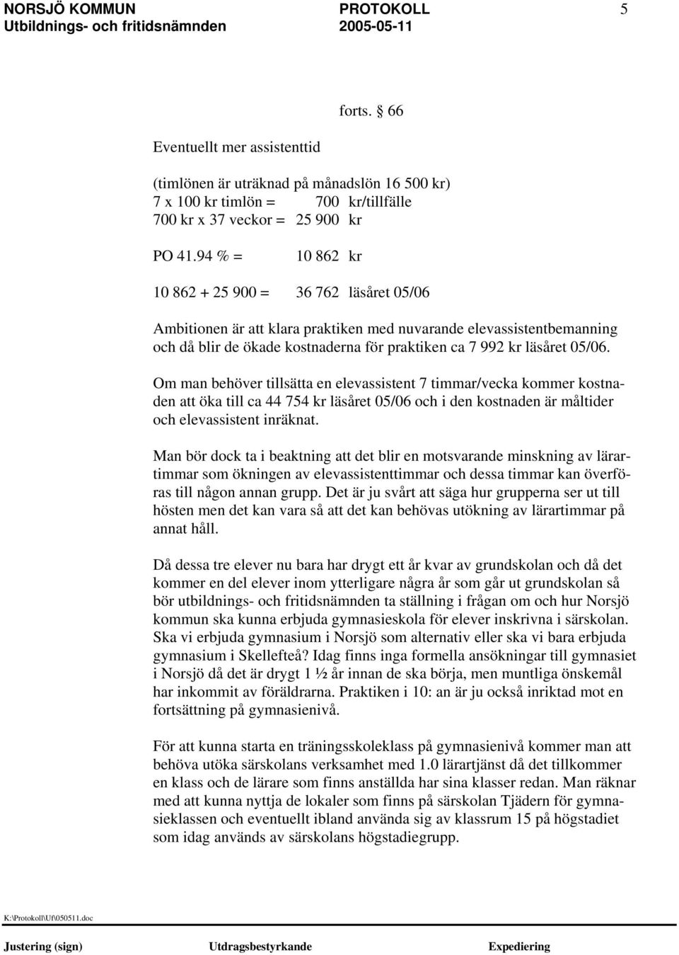 Om man behöver tillsätta en elevassistent 7 timmar/vecka kommer kostnaden att öka till ca 44 754 kr läsåret 05/06 och i den kostnaden är måltider och elevassistent inräknat.