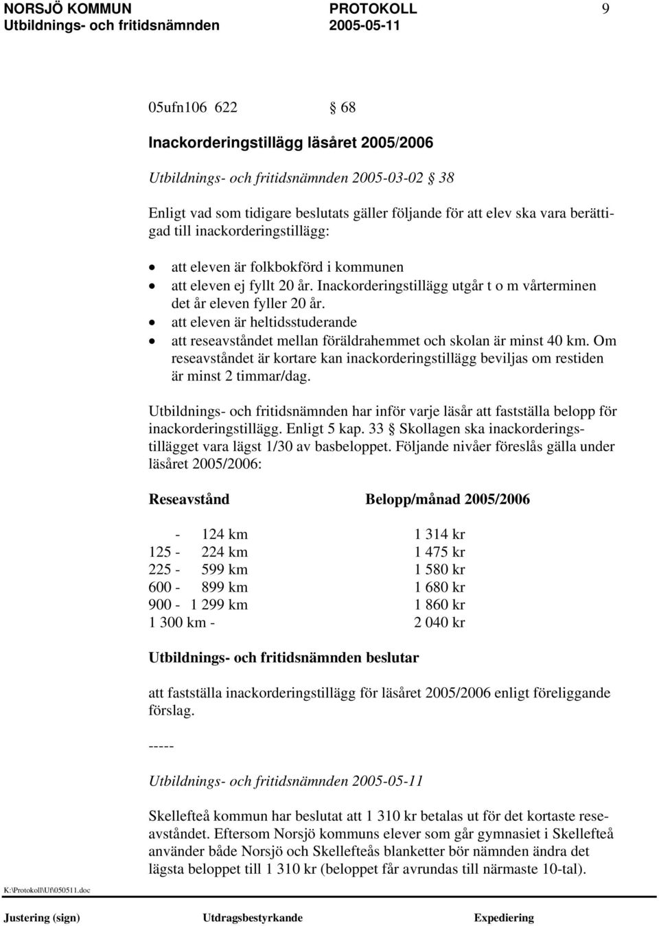 att eleven är heltidsstuderande att reseavståndet mellan föräldrahemmet och skolan är minst 40 km. Om reseavståndet är kortare kan inackorderingstillägg beviljas om restiden är minst 2 timmar/dag.