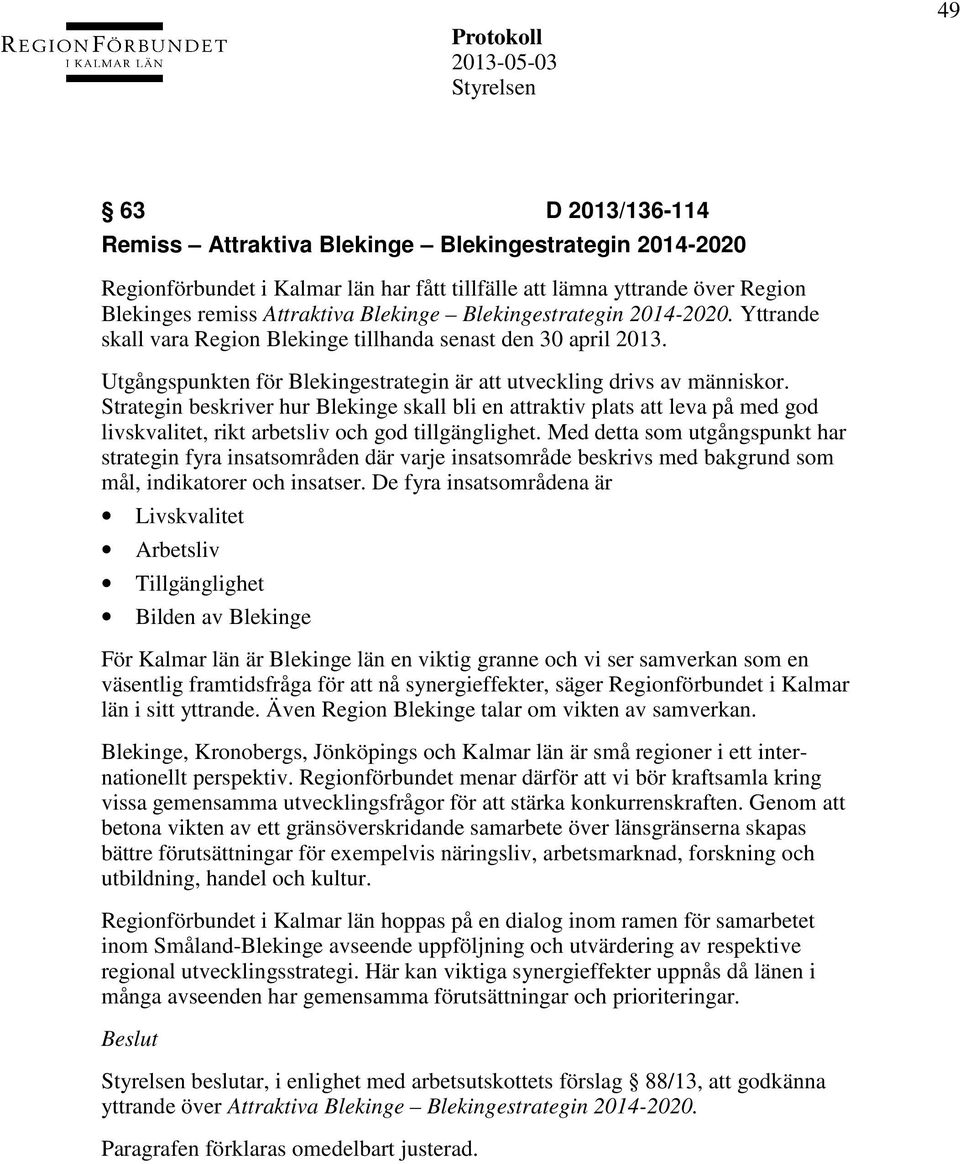 Strategin beskriver hur Blekinge skall bli en attraktiv plats att leva på med god livskvalitet, rikt arbetsliv och god tillgänglighet.