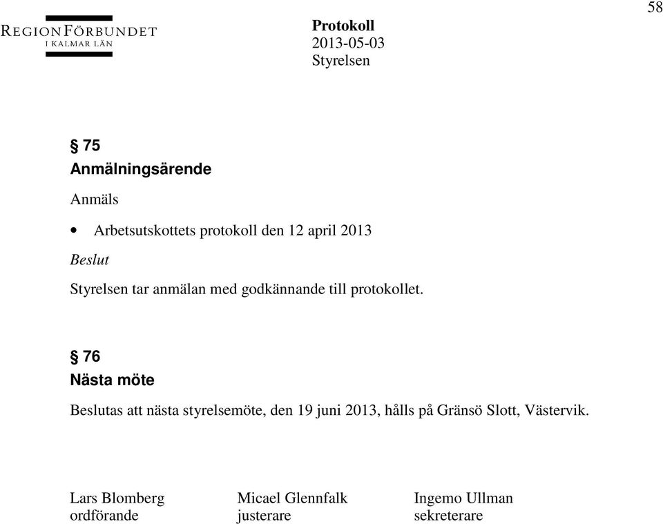 76 Nästa möte as att nästa styrelsemöte, den 19 juni 2013, hålls på