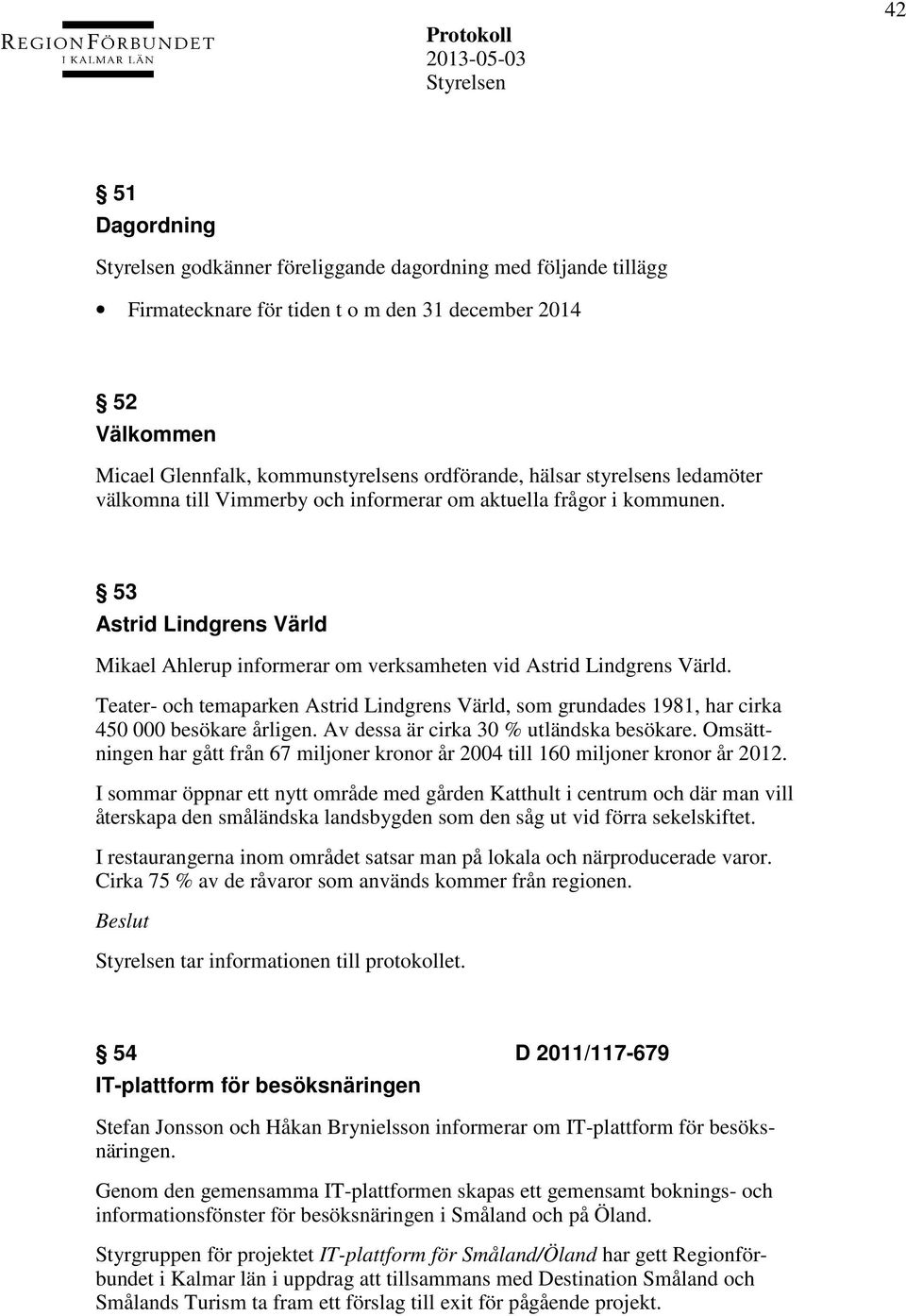 Teater- och temaparken Astrid Lindgrens Värld, som grundades 1981, har cirka 450 000 besökare årligen. Av dessa är cirka 30 % utländska besökare.