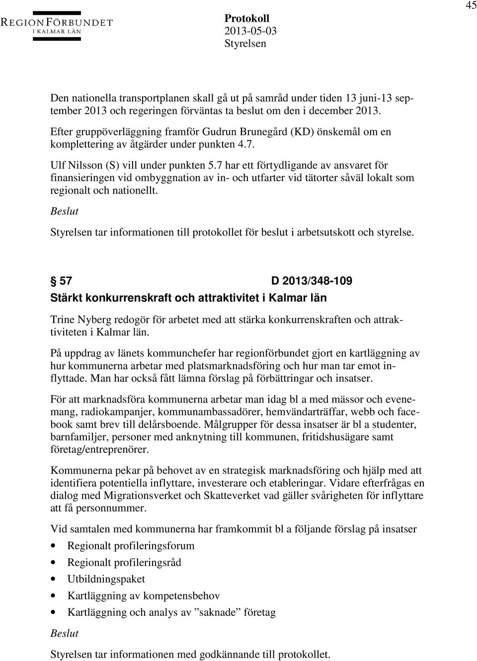 7 har ett förtydligande av ansvaret för finansieringen vid ombyggnation av in- och utfarter vid tätorter såväl lokalt som regionalt och nationellt.
