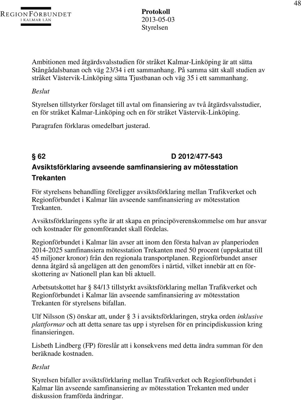tillstyrker förslaget till avtal om finansiering av två åtgärdsvalsstudier, en för stråket Kalmar-Linköping och en för stråket Västervik-Linköping. Paragrafen förklaras omedelbart justerad.