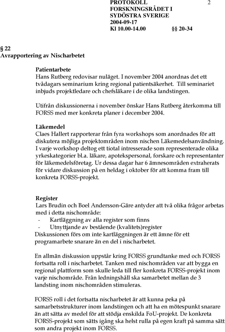 Läkemedel Claes Hallert rapporterar från fyra workshops som anordnades för att diskutera möjliga projektområden inom nischen Läkemedelsanvändning.