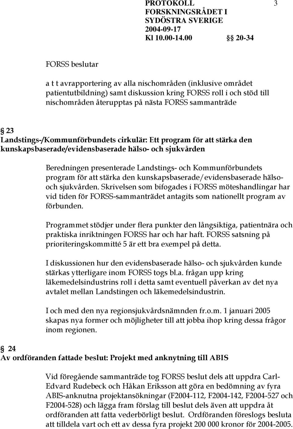 stärka den kunskapsbaserade/evidensbaserade hälsooch sjukvården. Skrivelsen som bifogades i FORSS möteshandlingar har vid tiden för FORSS-sammanträdet antagits som nationellt program av förbunden.