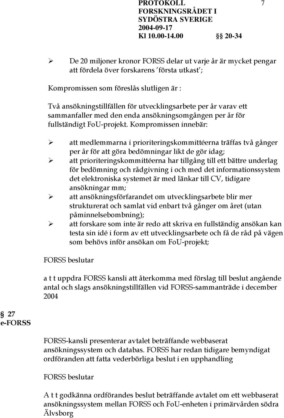 Kompromissen innebär: att medlemmarna i prioriteringskommittéerna träffas två gånger per år för att göra bedömningar likt de gör idag; att prioriteringskommittéerna har tillgång till ett bättre