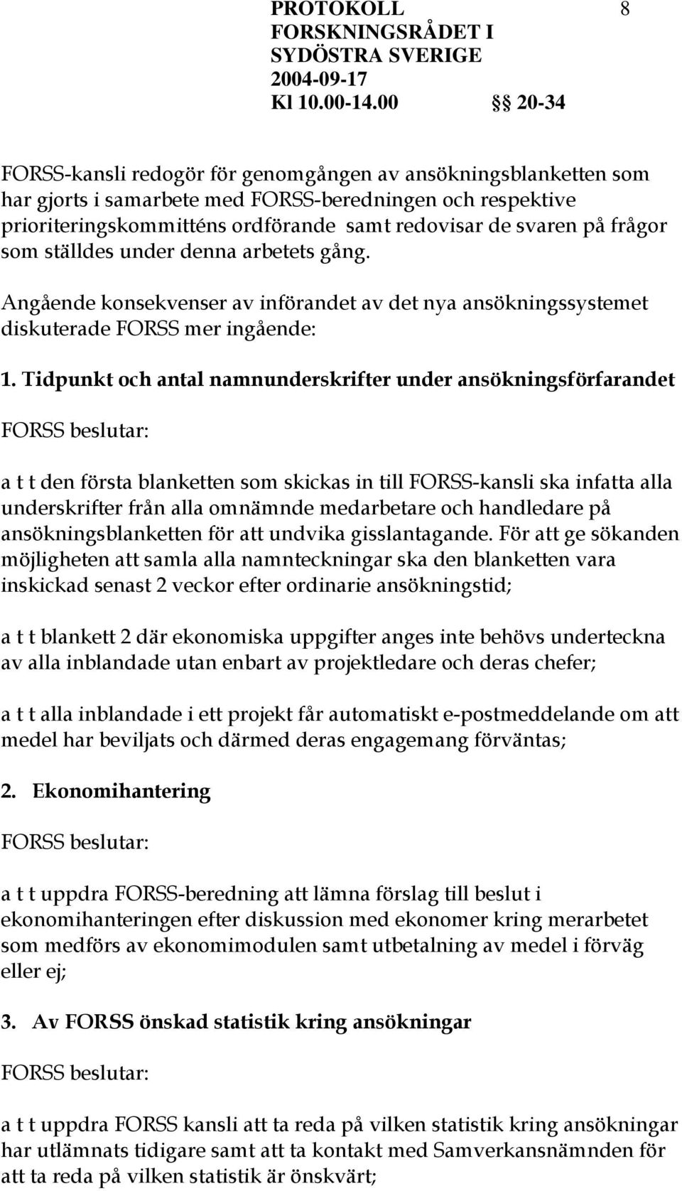 Tidpunkt och antal namnunderskrifter under ansökningsförfarandet : a t t den första blanketten som skickas in till FORSS-kansli ska infatta alla underskrifter från alla omnämnde medarbetare och