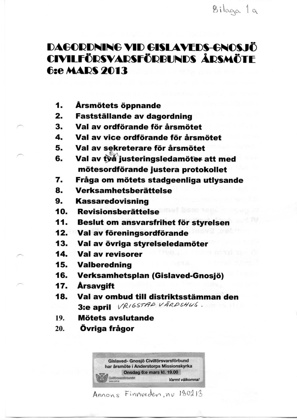 . att med motesordforande justera protokollet Fraga om motets stadgeenliga utlysande Verksamhetsberattelse Kassaredovisning Revisionsberattelse Beslut om ansvarsfrihet for styrelsen Val av