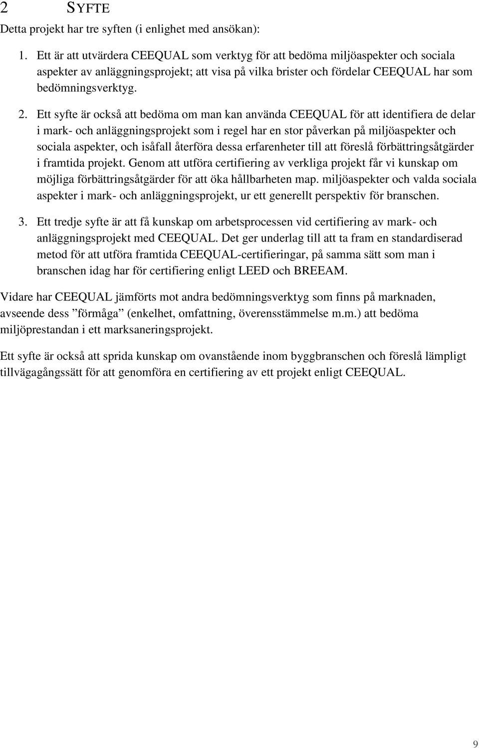 Ett syfte är också att bedöma om man kan använda CEEQUAL för att identifiera de delar i mark- och anläggningsprojekt som i regel har en stor påverkan på miljöaspekter och sociala aspekter, och