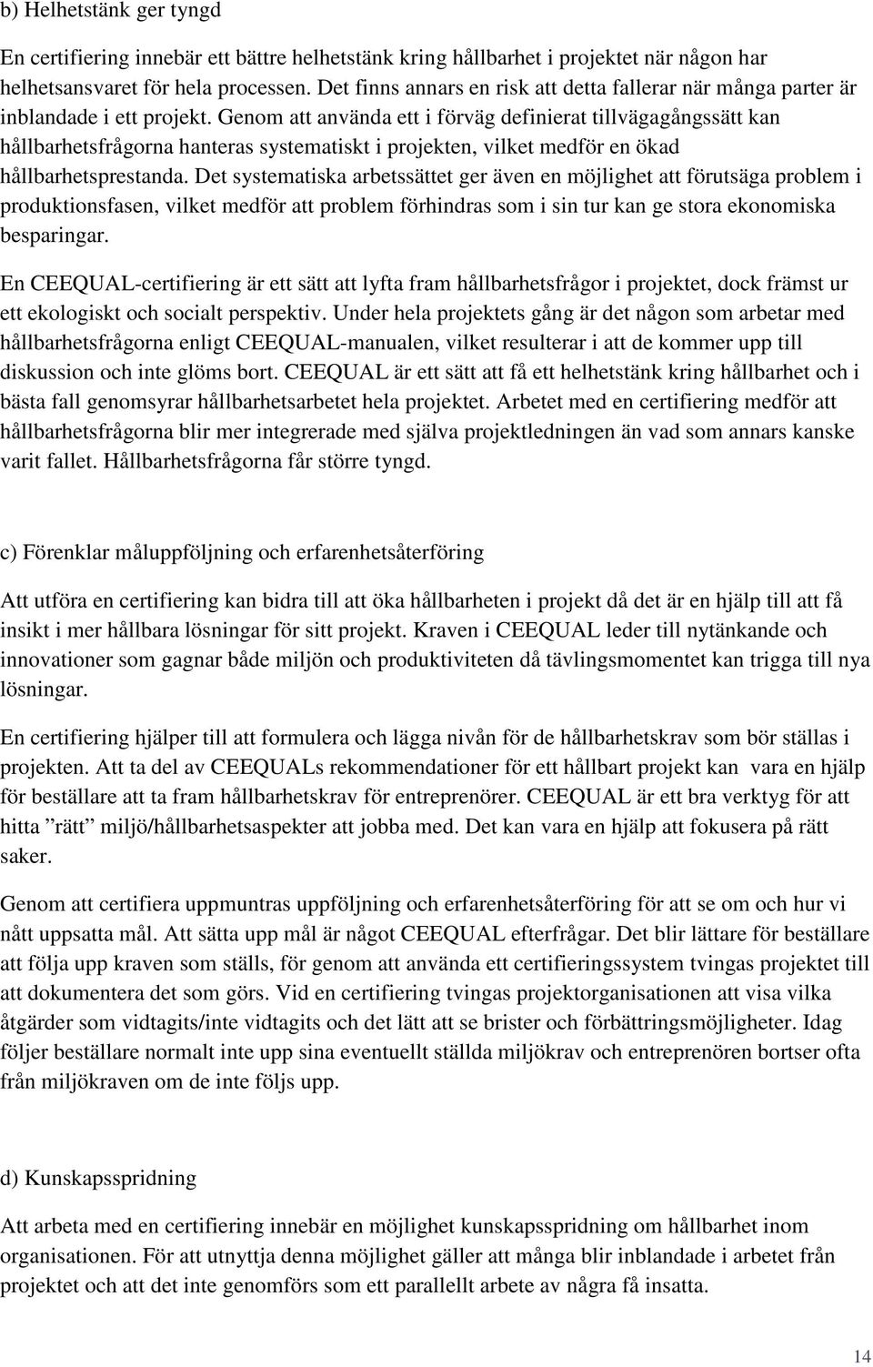 Genom att använda ett i förväg definierat tillvägagångssätt kan hållbarhetsfrågorna hanteras systematiskt i projekten, vilket medför en ökad hållbarhetsprestanda.