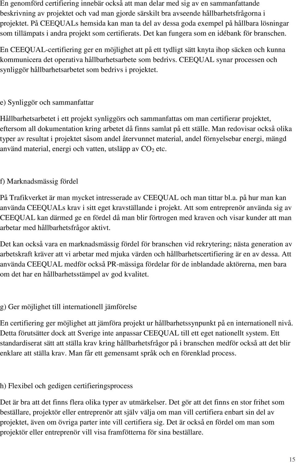 En CEEQUAL-certifiering ger en möjlighet att på ett tydligt sätt knyta ihop säcken och kunna kommunicera det operativa hållbarhetsarbete som bedrivs.