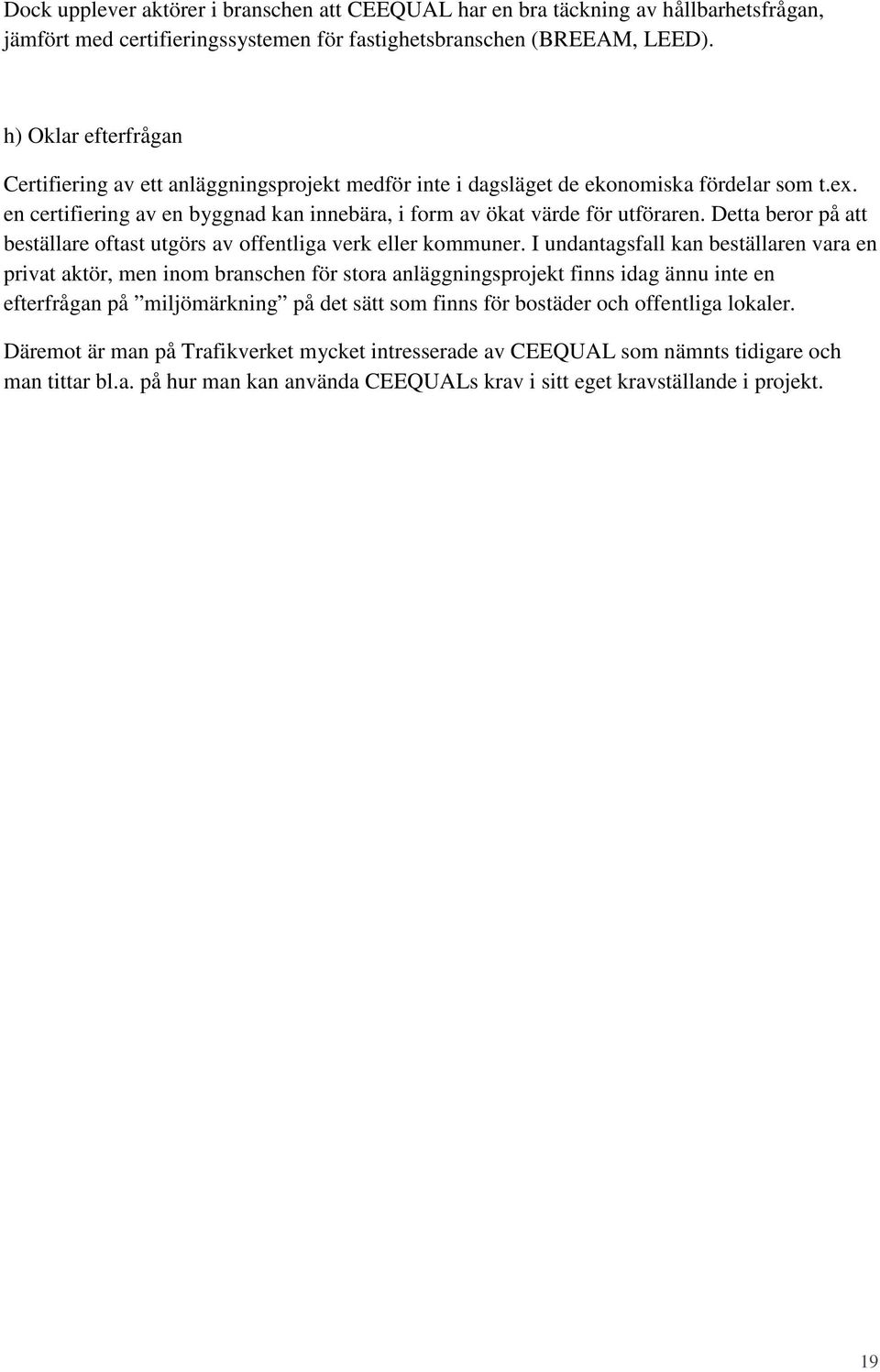 Detta beror på att beställare oftast utgörs av offentliga verk eller kommuner.