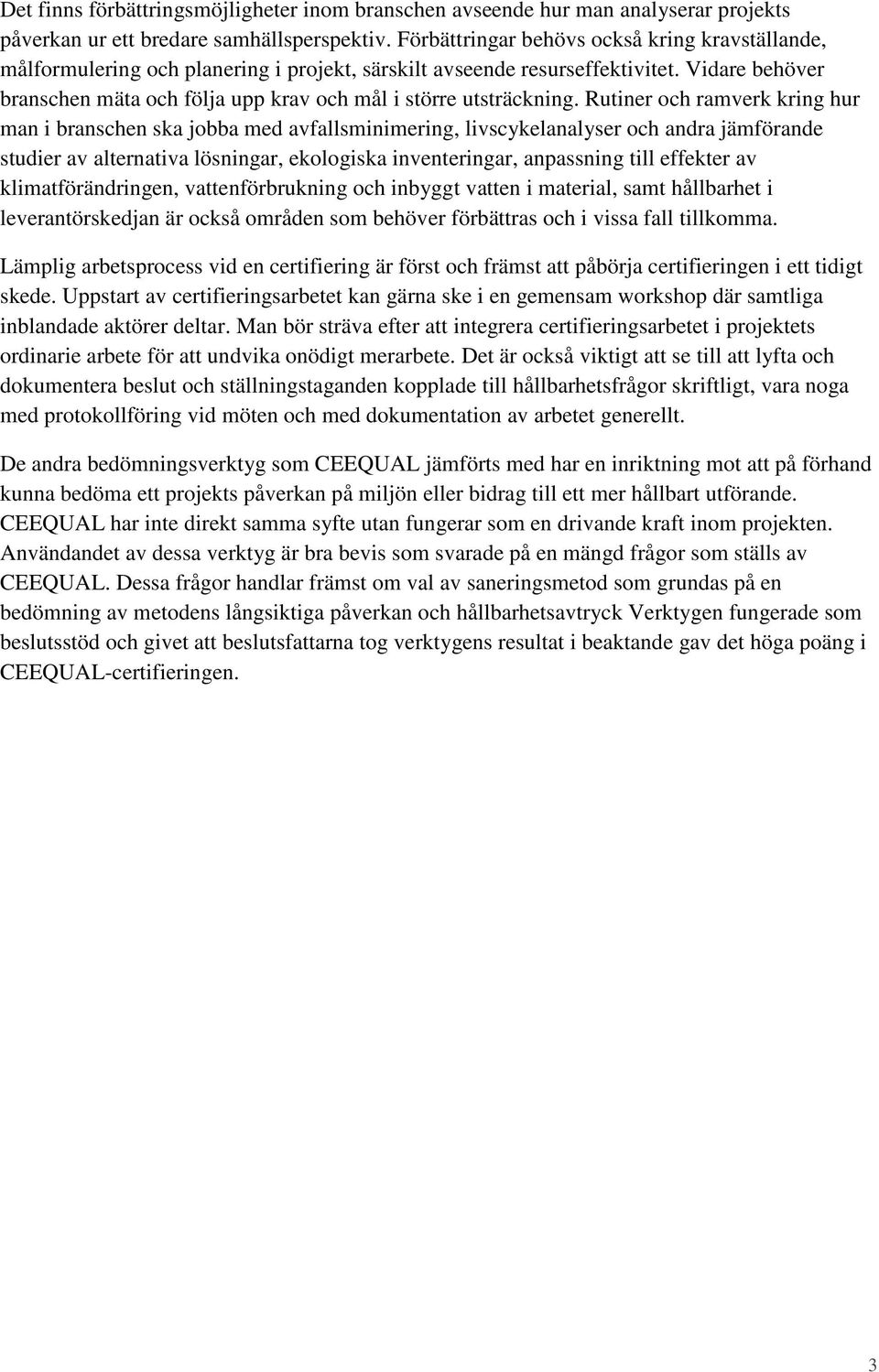 Vidare behöver branschen mäta och följa upp krav och mål i större utsträckning.