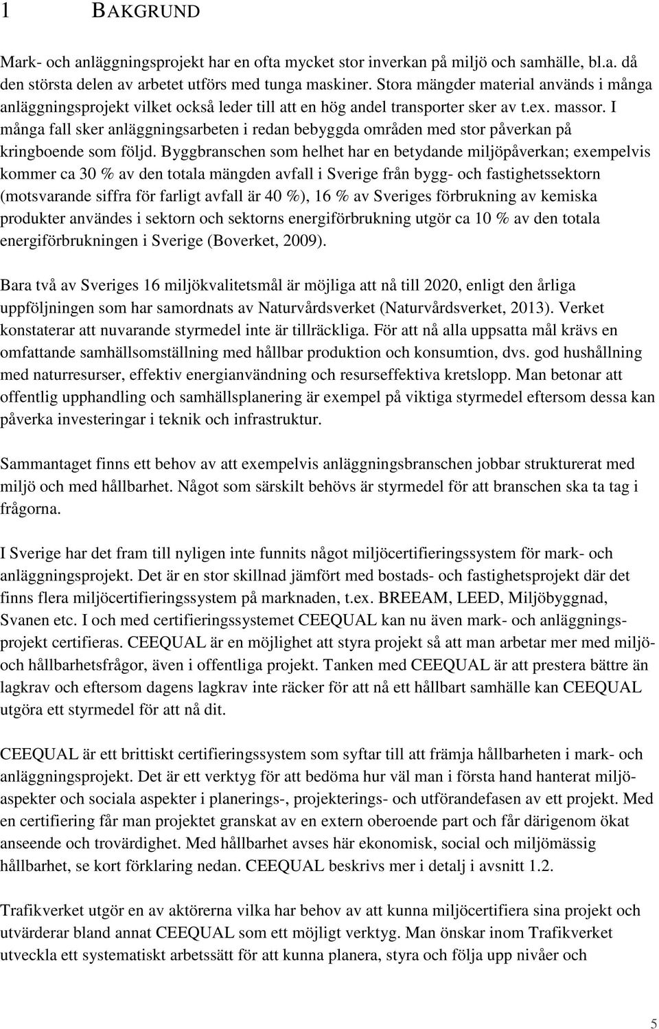 I många fall sker anläggningsarbeten i redan bebyggda områden med stor påverkan på kringboende som följd.