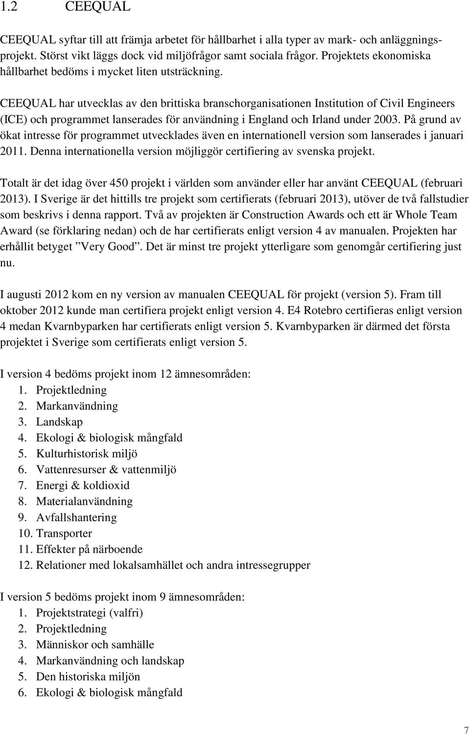 CEEQUAL har utvecklas av den brittiska branschorganisationen Institution of Civil Engineers (ICE) och programmet lanserades för användning i England och Irland under 2003.
