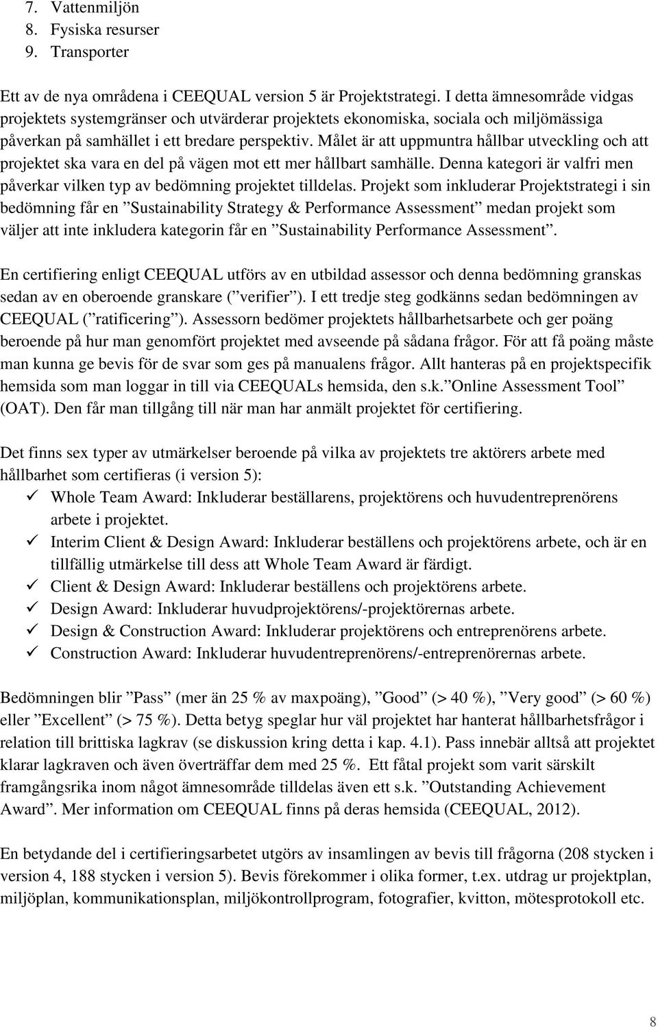 Målet är att uppmuntra hållbar utveckling och att projektet ska vara en del på vägen mot ett mer hållbart samhälle. Denna kategori är valfri men påverkar vilken typ av bedömning projektet tilldelas.