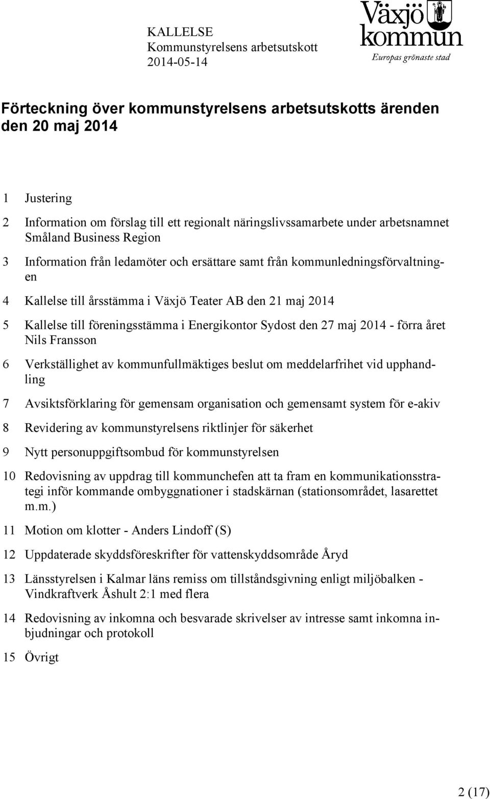 2014 5 Kallelse till föreningsstämma i Energikontor Sydost den 27 maj 2014 - förra året Nils Fransson 6 Verkställighet av kommunfullmäktiges beslut om meddelarfrihet vid upphandling 7