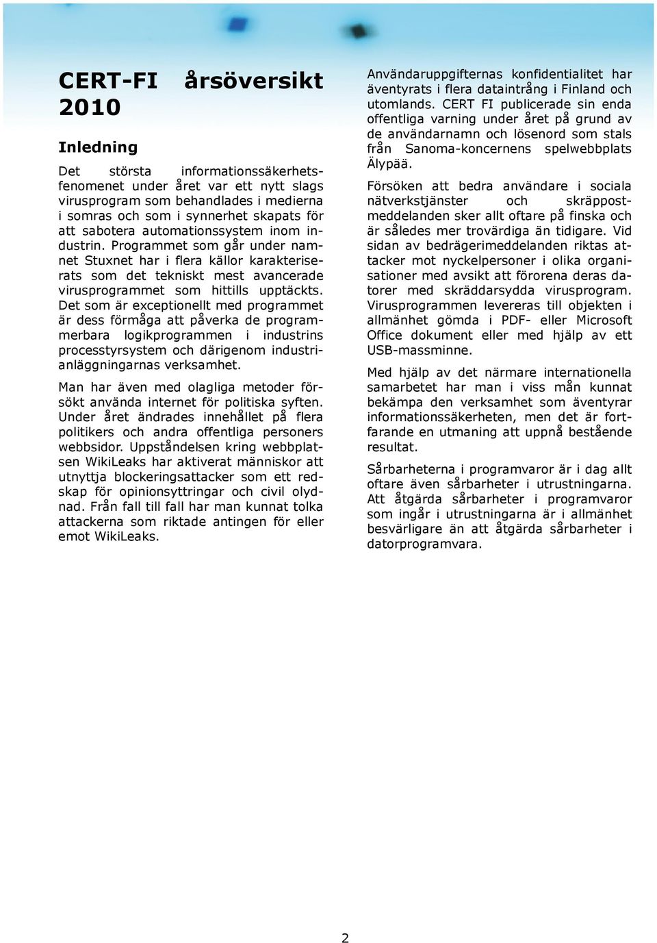 Det som är exceptionellt med programmet är dess förmåga att påverka de programmerbara logikprogrammen i industrins processtyrsystem och därigenom industrianläggningarnas verksamhet.