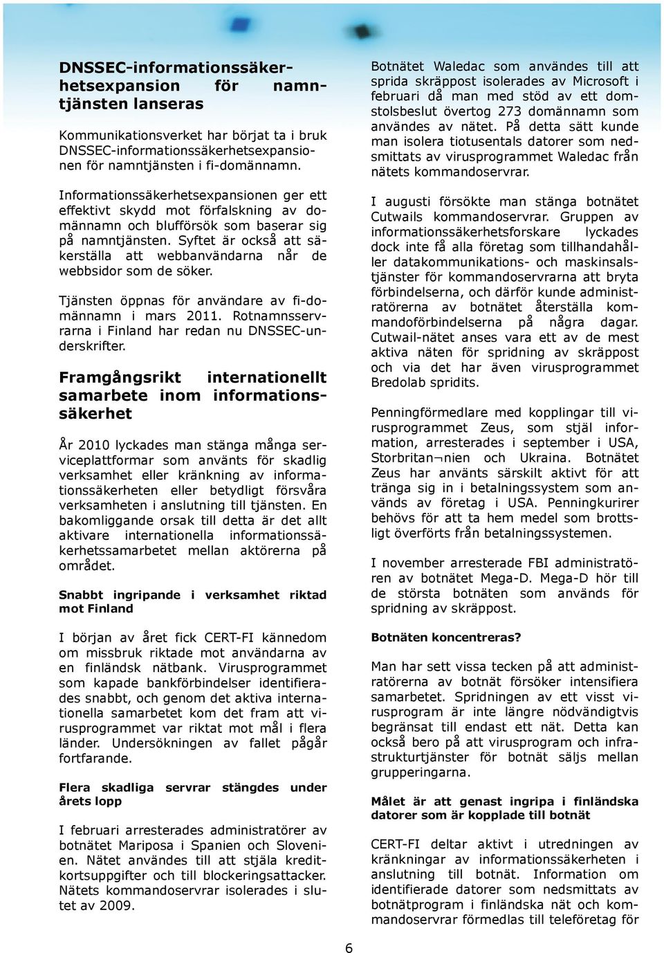 Syftet är också att säkerställa att webbanvändarna når de webbsidor som de söker. Tjänsten öppnas för användare av fi-domännamn i mars 2011.